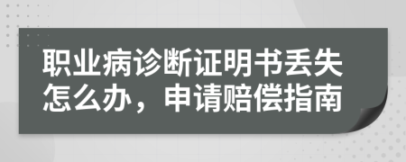 职业病诊断证明书丢失怎么办，申请赔偿指南