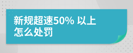 新规超速50% 以上怎么处罚