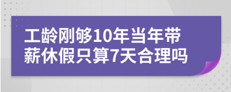 工龄刚够10年当年带薪休假只算7天合理吗