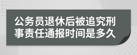 公务员退休后被追究刑事责任通报时间是多久