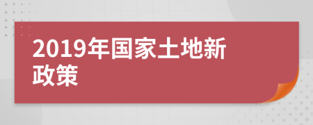 2019年国家土地新政策