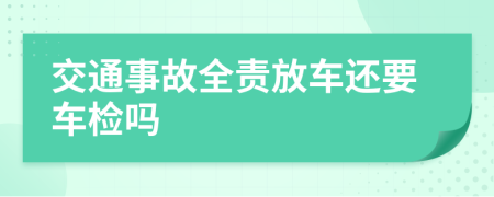 交通事故全责放车还要车检吗