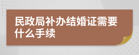 民政局补办结婚证需要什么手续