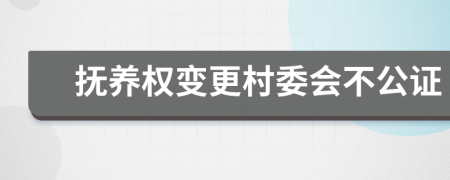 抚养权变更村委会不公证