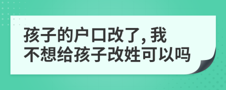 孩子的户口改了, 我不想给孩子改姓可以吗