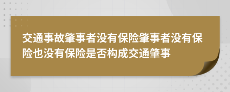 交通事故肇事者没有保险肇事者没有保险也没有保险是否构成交通肇事