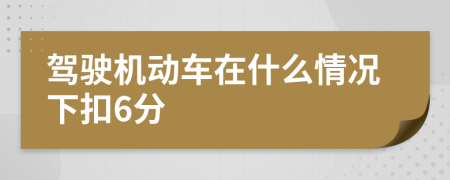 驾驶机动车在什么情况下扣6分