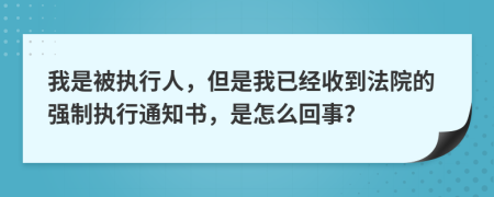 我是被执行人，但是我已经收到法院的强制执行通知书，是怎么回事？