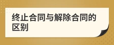 终止合同与解除合同的区别
