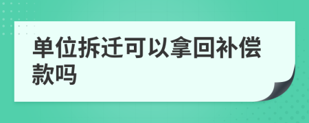 单位拆迁可以拿回补偿款吗