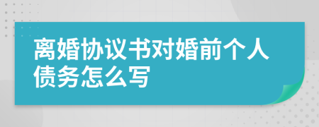 离婚协议书对婚前个人债务怎么写