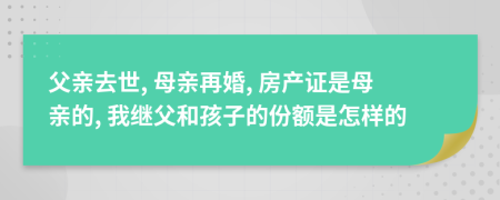 父亲去世, 母亲再婚, 房产证是母亲的, 我继父和孩子的份额是怎样的