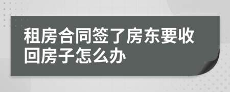 租房合同签了房东要收回房子怎么办