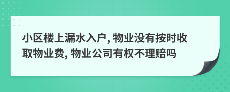 小区楼上漏水入户, 物业没有按时收取物业费, 物业公司有权不理赔吗