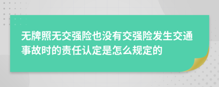 无牌照无交强险也没有交强险发生交通事故时的责任认定是怎么规定的