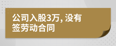 公司入股3万, 没有签劳动合同