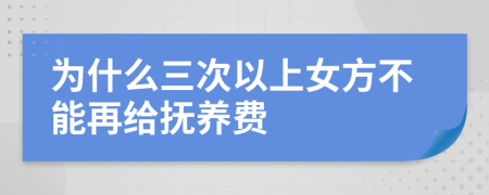 为什么三次以上女方不能再给抚养费