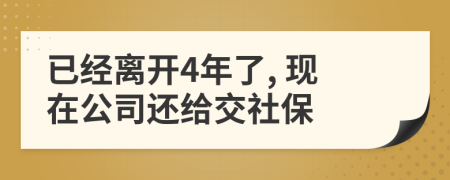 已经离开4年了, 现在公司还给交社保