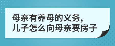 母亲有养母的义务, 儿子怎么向母亲要房子