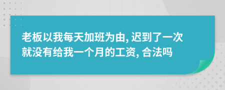 老板以我每天加班为由, 迟到了一次就没有给我一个月的工资, 合法吗