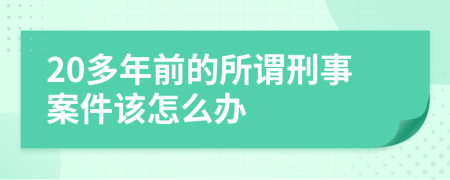 20多年前的所谓刑事案件该怎么办