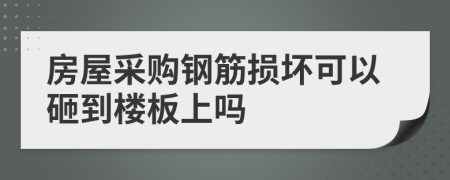 房屋采购钢筋损坏可以砸到楼板上吗