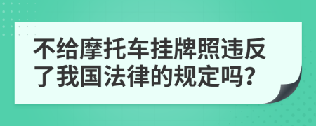 不给摩托车挂牌照违反了我国法律的规定吗？