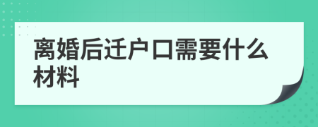 离婚后迁户口需要什么材料