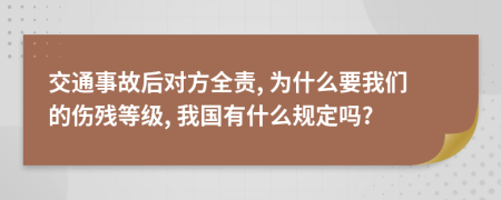 交通事故后对方全责, 为什么要我们的伤残等级, 我国有什么规定吗?