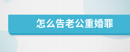 怎么告老公重婚罪