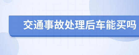 交通事故处理后车能买吗