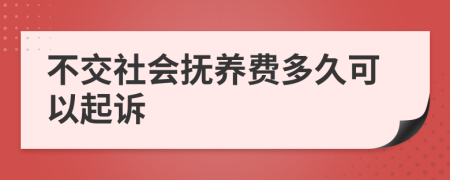 不交社会抚养费多久可以起诉