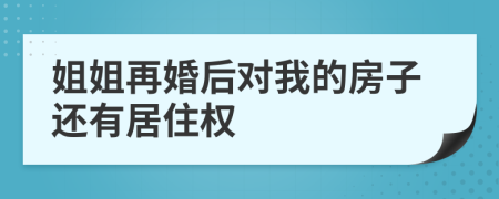 姐姐再婚后对我的房子还有居住权