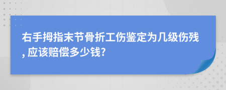 右手拇指末节骨折工伤鉴定为几级伤残, 应该赔偿多少钱?