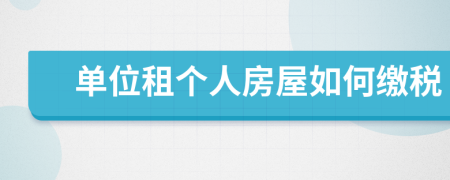 单位租个人房屋如何缴税