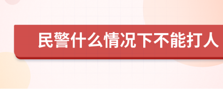 民警什么情况下不能打人