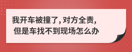 我开车被撞了, 对方全责, 但是车找不到现场怎么办