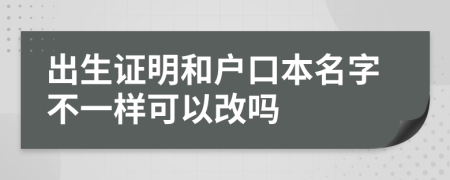 出生证明和户口本名字不一样可以改吗