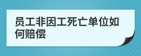 员工非因工死亡单位如何赔偿