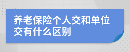 养老保险个人交和单位交有什么区别