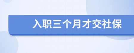 入职三个月才交社保