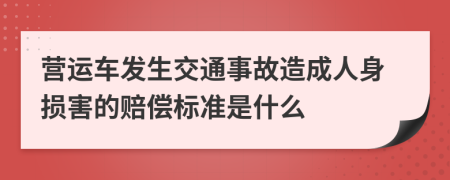 营运车发生交通事故造成人身损害的赔偿标准是什么