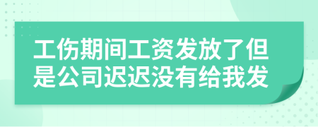 工伤期间工资发放了但是公司迟迟没有给我发