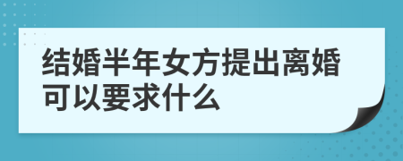 结婚半年女方提出离婚可以要求什么