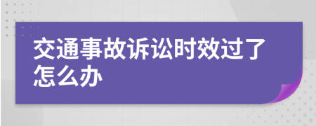 交通事故诉讼时效过了怎么办