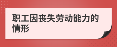 职工因丧失劳动能力的情形