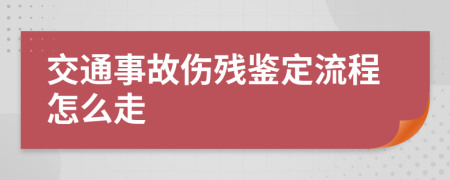 交通事故伤残鉴定流程怎么走