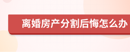 离婚房产分割后悔怎么办