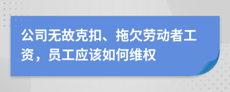 公司无故克扣、拖欠劳动者工资，员工应该如何维权