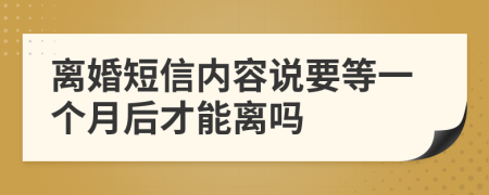 离婚短信内容说要等一个月后才能离吗